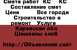 Смета работ. КС 2, КС 3. Составление смет › Цена ­ 500 - Все города Строительство и ремонт » Услуги   . Кировская обл.,Шишканы слоб.